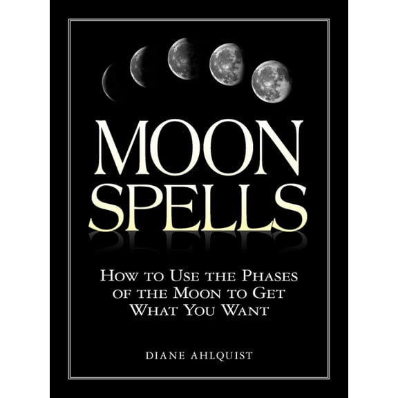 Moon Magic, Spells, & Rituals Moon Spells: How to Use the Phases of the Moon to Get What You Want, (Paperback)