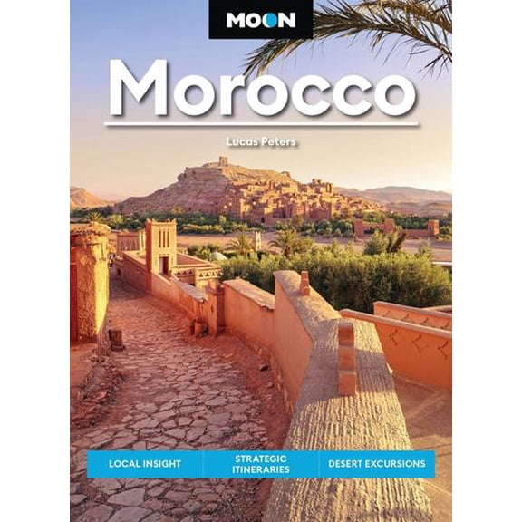 Moon Morocco: Local Insight, Strategic Itineraries, Desert Excursions
