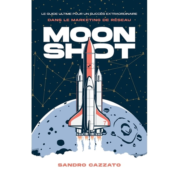 Moon Shot: Le guide ultime pour un succÃ¨s extraordinaire dans le ...