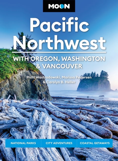 Moon U.S. Travel Guide Moon Pacific Northwest: With Oregon, Washington & Vancouver: National Parks, City Adventures, Coastal Getaways, (Paperback)