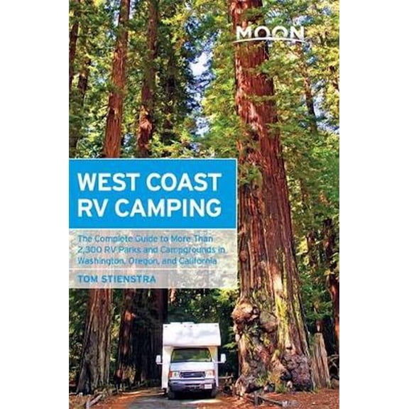 Pre-Owned Moon West Coast RV Camping : The Complete Guide to More Than 2,300 RV Parks and Campgrounds in Washington, Oregon, and California