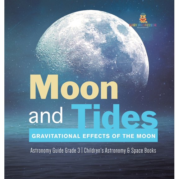 Moon and Tides: Gravitational Effects of the Moon Astronomy Guide Grade 3 Children's Astronomy & Space Books, (Hardcover)