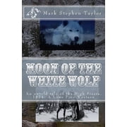 Moon of the White Wolf An untold tale of the High Sierra, 1874 A Lone Pine Western Paperback by Mark Stephen Taylor