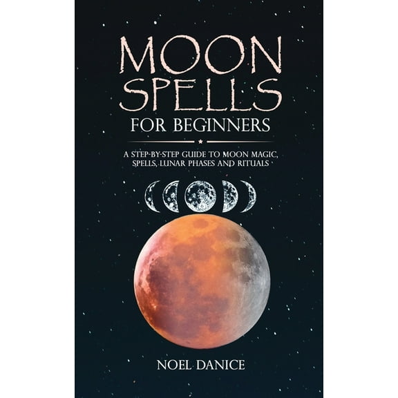 Moon spells for beginners, a step-by-step guide to moon magic, spells lunar phases and rituals, (Paperback)