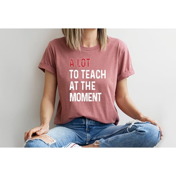 Moonlight Apparel Funny Teacher Shirt A Lot to Teach at the Moment Graphic Tee for Educators Comfort Multi-Colors T-Shirt Teacher Life Humor Gift for Women & Men