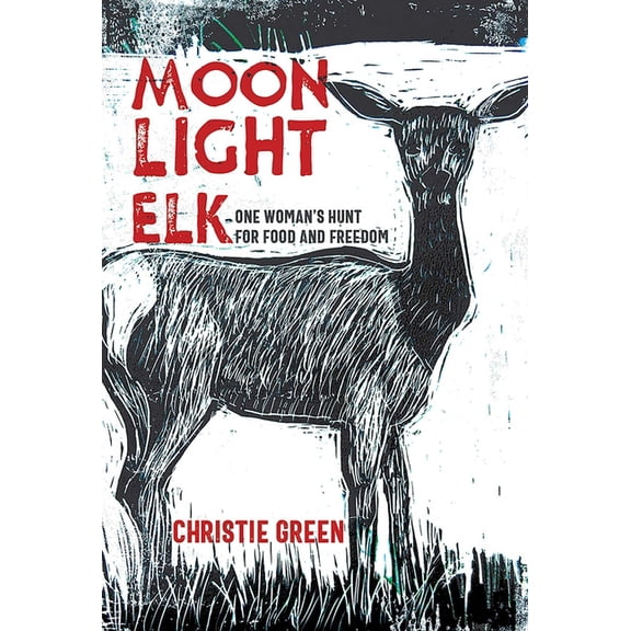Moonlight Elk: One Woman's Hunt for Food and Freedom, (Hardcover)