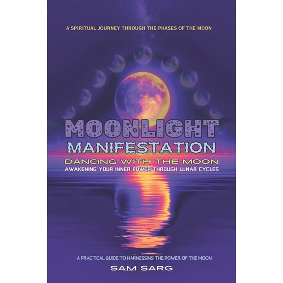 Moonlight Manifestation Dancing with the Moon: Awakening Your Inner Power Through Lunar Cycle, A Practical Guide To Harn, (Paperback)