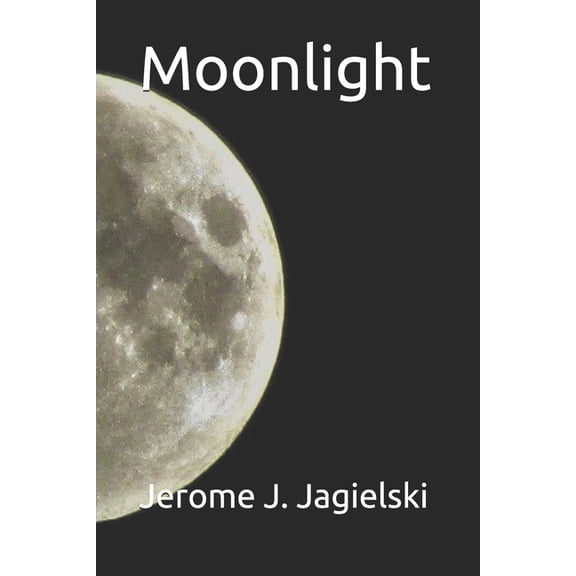 Moonlight Paperback 1686196792 9781686196799 Jerome J. Jagielski