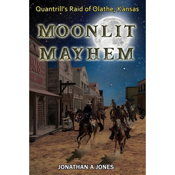 Pre-Owned Moonlit Mayhem: Quantrill's Raid of Olathe, Kansas (Paperback) 1736463306 9781736463307