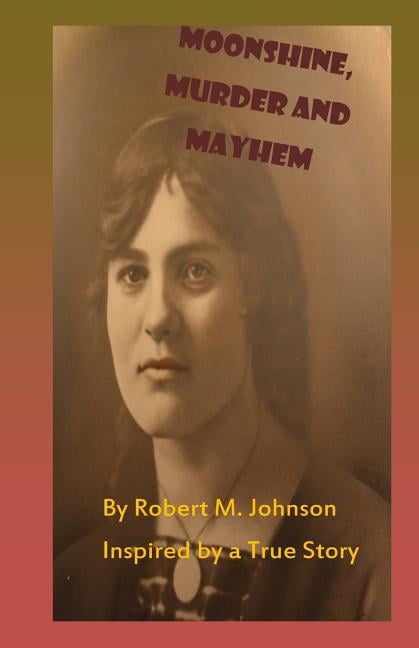 Moonshine, Murder and Mayhem : Inspired by a True Story