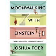 Moonwalking with Einstein The Art and Science of Remembering Everything, Hardcover