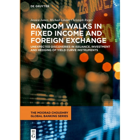 Moorad Choudhry Global Banking Random Walks in Fixed Income and Foreign Exchange: Unexpected Discoveries in Issuance, Investment and Hedging of Yield C, (Hardcover)