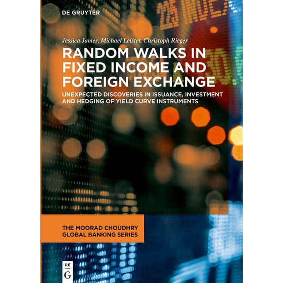 Moorad Choudhry Global Banking Random Walks in Fixed Income and Foreign Exchange: Unexpected Discoveries in Issuance, Investment and Hedging of Yield C, (Hardcover)