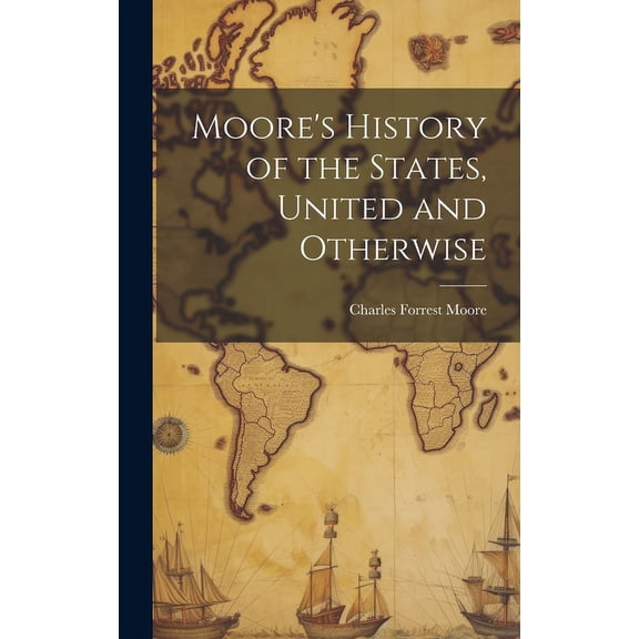 Moore's History of the States, United and Otherwise, (Hardcover)