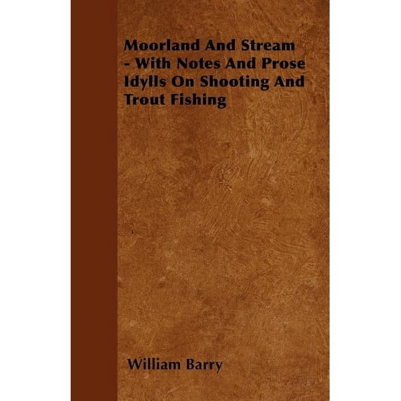 Moorland And Stream - With Notes And Prose Idylls On Shooting And Trout Fishing (Paperback)