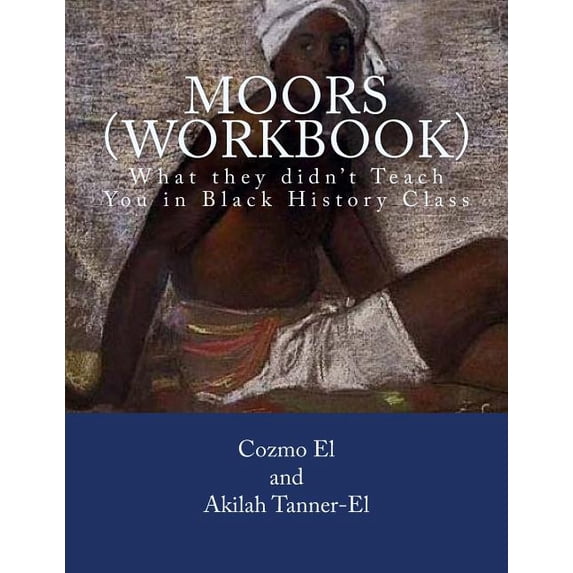 What They Didn't Teach You in Black Hist Moors (Workbook): What they didn't Teach You in Black History Class, Book 1, (Paperback)