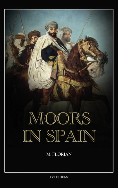 Moors in Spain: A wonderful chapter of the world's civilization, great warriors and statesmen, promoters of science and , (Hardcover)