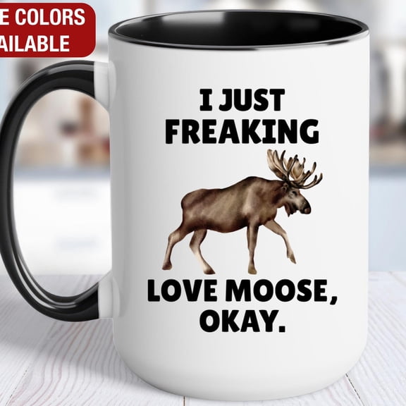 Moose Mug, I Just Freaking Love Moose, Moose Coffee Cup