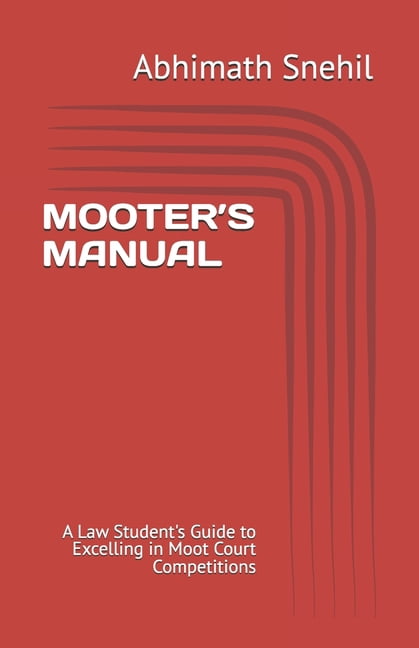 Mooter's Manual: A Law Student's Guide to Excelling in Moot Court Competitions, (Paperback)