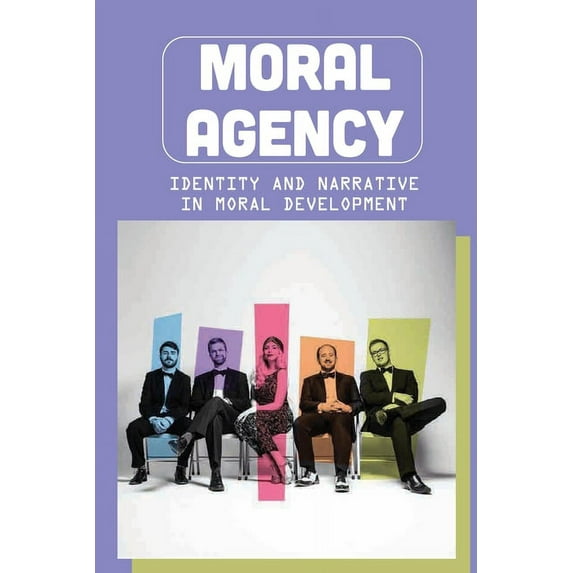 Moral Agency: Identity And Narrative In Moral Development: Reflection About Moral Agent (Paperback)