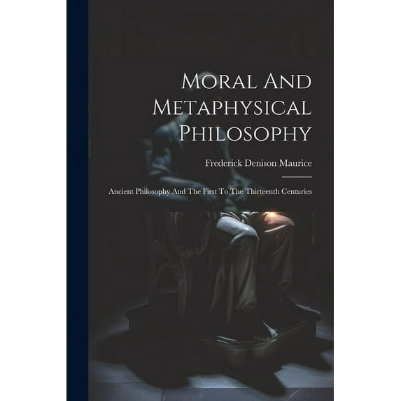 Moral And Metaphysical Philosophy: Ancient Philosophy And The First To The Thirteenth Centuries, (Paperback)