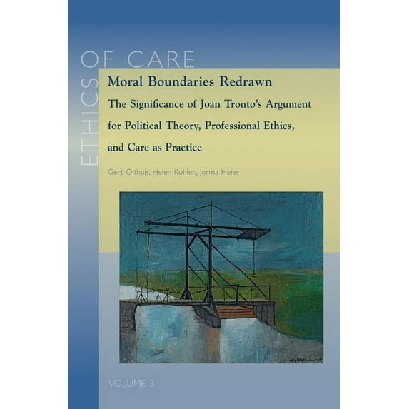 Ethics of Care Moral Boundaries Redrawn: The Significance of Joan Tronto's Argument for Political Theory, Professional Ethics, and Care, Book 3, (Paperback)