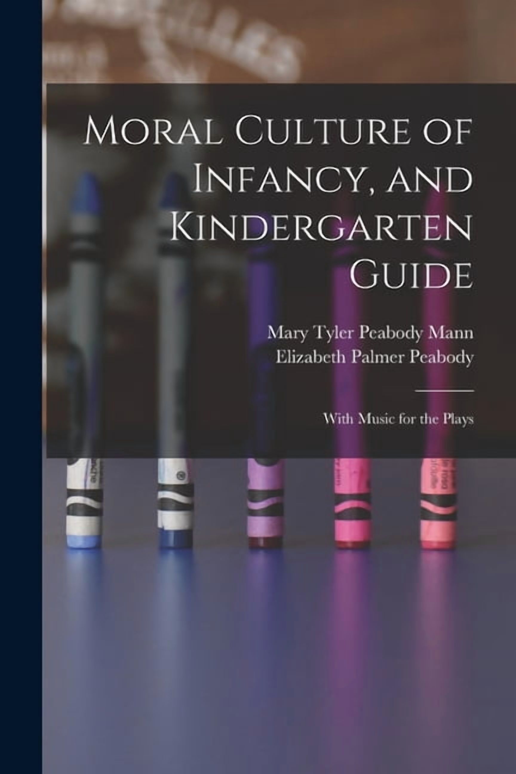 Moral Culture of Infancy, and Kindergarten Guide: With Music for the Plays, (Paperback)