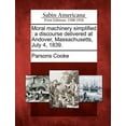 thumbnail image 1 of Moral Machinery Simplified : A Discourse Delivered at Andover, Massachusetts, July 4, 1839. (Paperback), 1 of 1