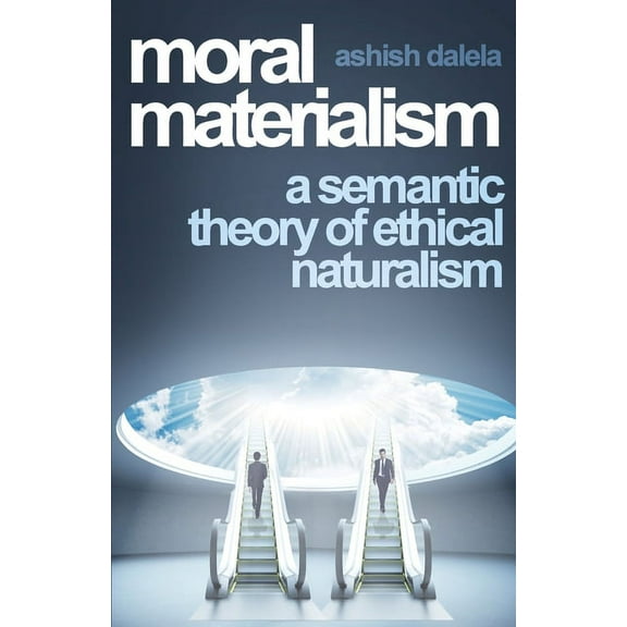 Moral Materialism: A Semantic Theory of Ethical Naturalism, (Paperback)