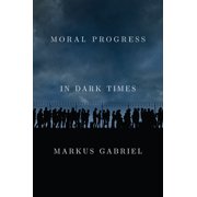 Moral Progress in Dark Times Universal Values for the 21st Century, Hardcover