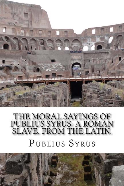 The Moral Sayings Of Publius Syrus: A Roman Slave. From the latin. (Paperback) by D Lyman, Jun (Translator), A M (Translator)