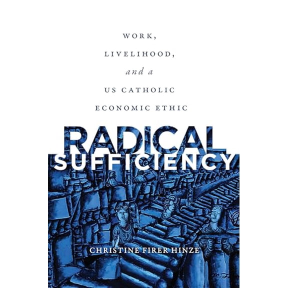 Pre-Owned Radical Sufficiency: Work, Livelihood, and a US Catholic Economic Ethic (Paperback) 1647120268 9781647120269