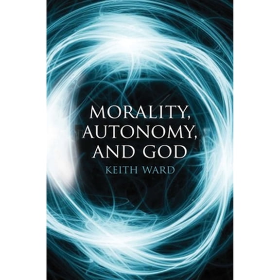 Pre-Owned Morality, Autonomy, and God (Paperback 9781780743172) by Keith Ward