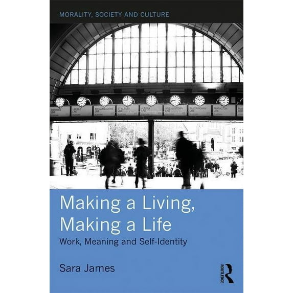 Morality, Society and Culture Making a Living, Making a Life: Work, Meaning and Self-Identity, (Hardcover)