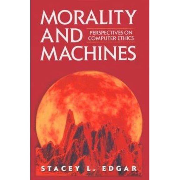 Pre-Owned Morality and Machines: Perspectives on Computer Ethics: . (Jones and Bartlett Series in Philosophy) (Paperback) 076370184X 9780763701840