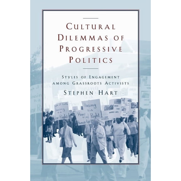Morality and Society Series: Cultural Dilemmas of Progressive Politics : Styles of Engagement among Grassroots Activists (Paperback)