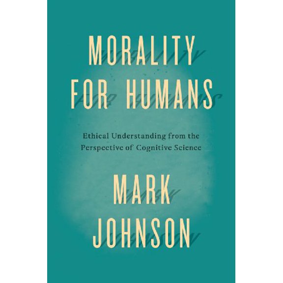 Pre-Owned Morality for Humans: Ethical Understanding from the Perspective of Cognitive Science (Hardcover) 022611340X 9780226113401