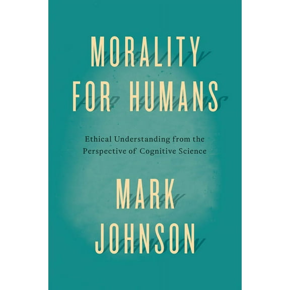 Morality for Humans: Ethical Understanding from the Perspective of Cognitive Science, (Paperback)