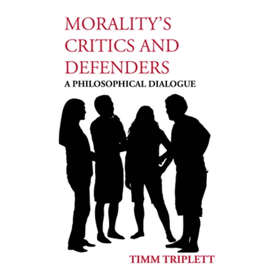 Pre-Owned Morality's Critics and Defenders: A Philosophical Dialogue (Paperback) 1624662064 9781624662065