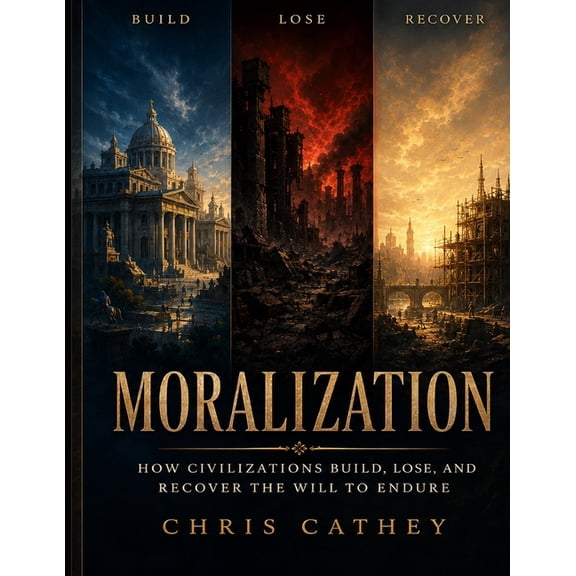 Moralization: How Civilizations Build, Lose, and Recover the Will to Endure, (Paperback)