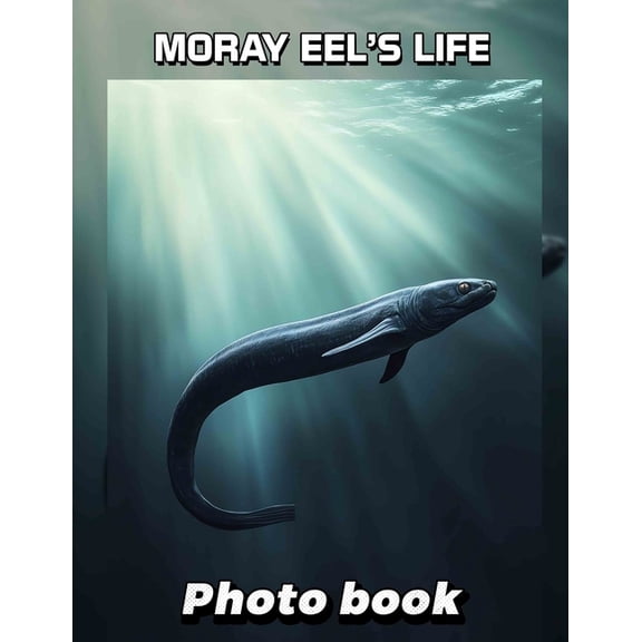 Moray Eel's Life Photo Book: Explore The Fascinating Underwater World With 40 Stunning Images Of Moray Eels, (Paperback)