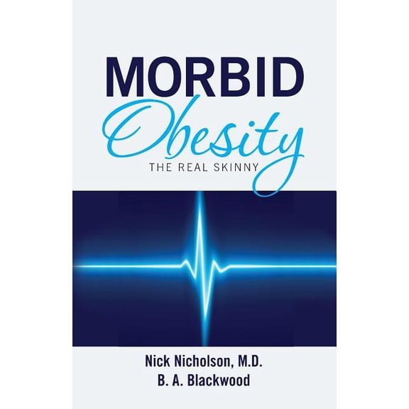 Morbid Obesity: The Real Skinny (Paperback) by B a Blackwood, Nick Nicholson