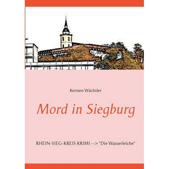 Mord in Siegburg: RHEIN-SIEG-KREIS KRIMI "Die Wasserleiche", (Paperback)