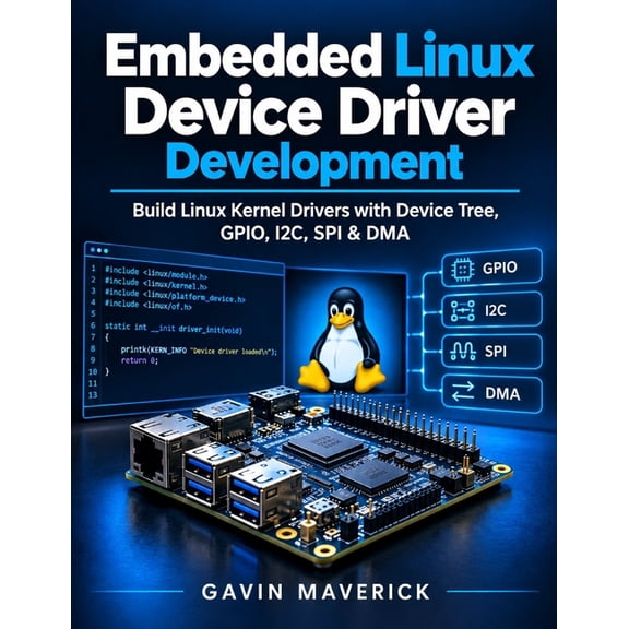 Morden Developer Toolkit Embedded Linux Device Driver Development: Build Linux Kernel Drivers with Device Tree, GPIO, I2C, SPI & DMA, Book 7, (Paperback)