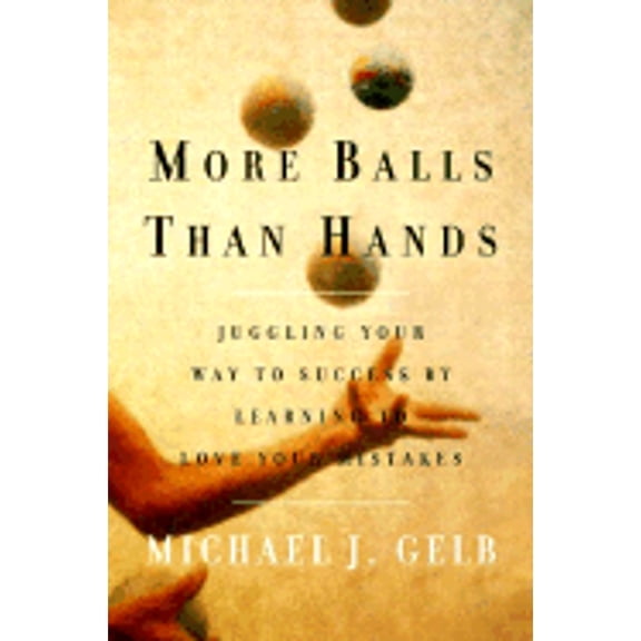 More Balls Than Hands : Juggling Your Way to Success by Learning to Love Your Mistakes
