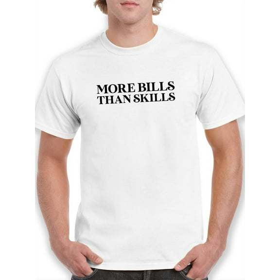 More Bills Than Skills T-Shirt Men -GoatDeals Designs, Male XX-Large