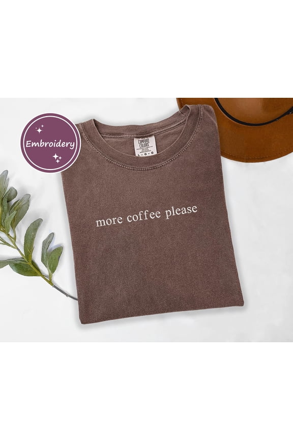 More Coffee Please Shirt, Coffee Lover Shirt, Mental Health Shirt, Gift for Coffee Lover,Cozy Embroidered T-Shirt,