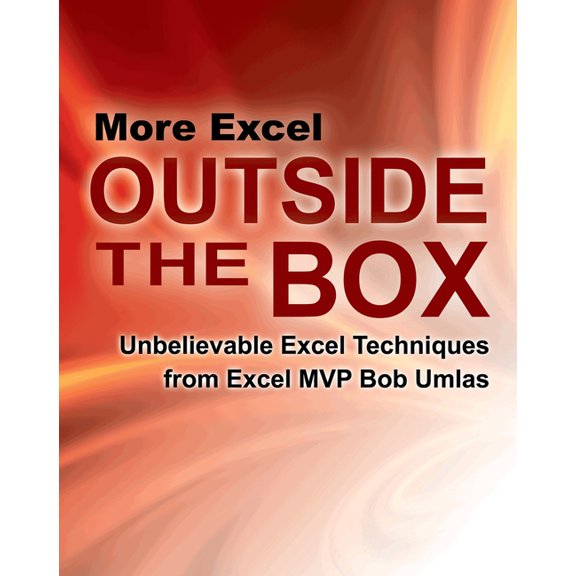More Excel Outside the Box: Unbelievable Excel Techniques from Excel MVP Bob Umlas, (Paperback)