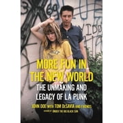 More Fun in the New World The Unmaking and Legacy of L.A. Punk, Paperback