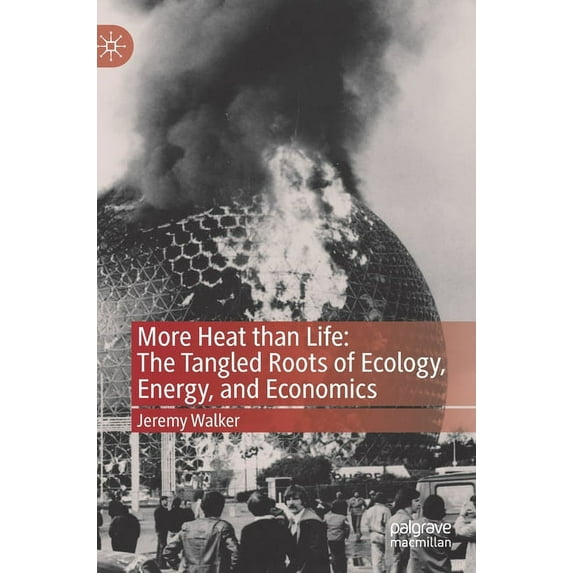 More Heat Than Life: The Tangled Roots of Ecology, Energy, and Economics, (Hardcover)